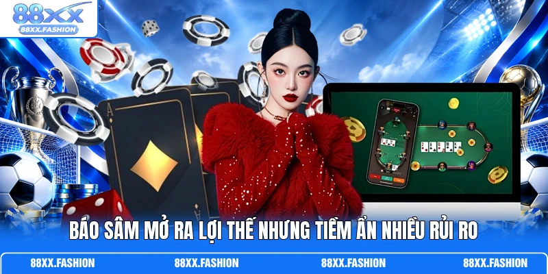 Báo Sâm mở ra lợi thế nhưng tiềm ẩn nhiều rủi ro