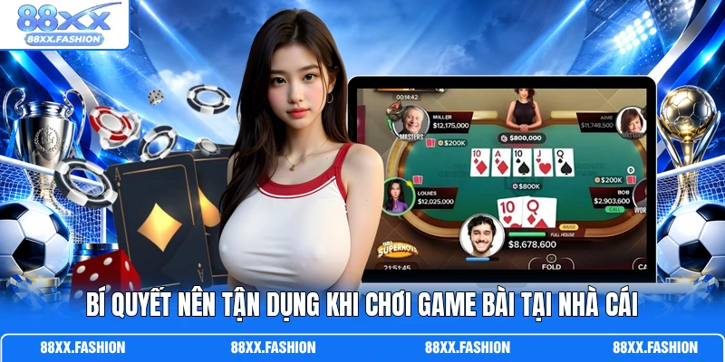 Bí quyết nên tận dụng khi chơi game bài tại nhà cái
