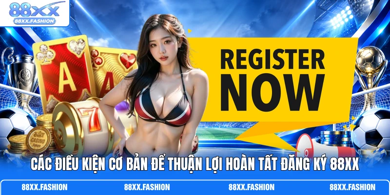 Các điều kiện cơ bản để thuận lợi hoàn tất đăng ký 88XX