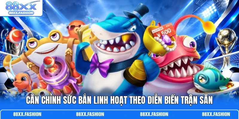 Căn chỉnh sức bắn linh hoạt theo diễn biến trận săn