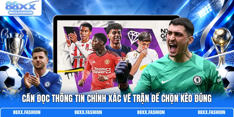 Cần đọc thông tin chính xác về trận để chọn kèo đúng 