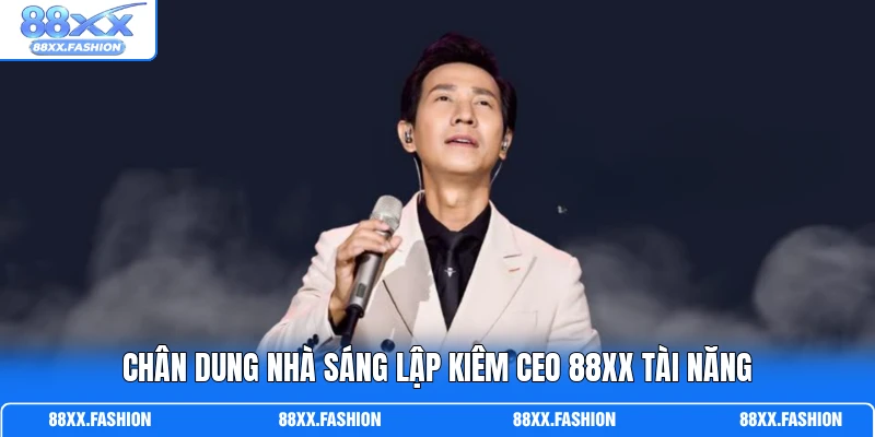 Chân dung nhà sáng lập kiêm CEO 88XX tài năng
