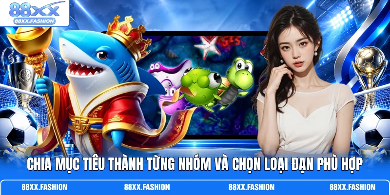 Chia mục tiêu thành từng nhóm và chọn loại đạn phù hợp