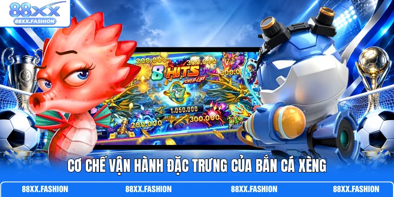 Cơ chế vận hành đặc trưng của Bắn Cá Xèng