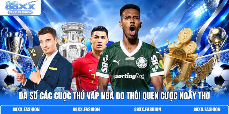 Đa số các cược thủ vấp ngã do thói quen cược ngây thơ