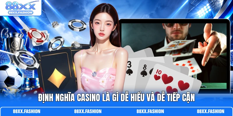 Định nghĩa casino là gì dễ hiểu và dễ tiếp cận