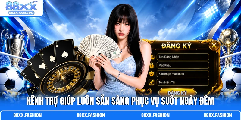 Kênh trợ giúp luôn sẵn sàng phục vụ suốt ngày đêm