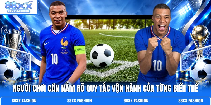 Người chơi cần nắm rõ quy tắc vận hành của từng biến thể