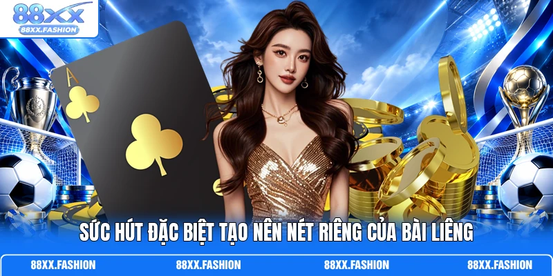 Sức hút đặc biệt tạo nên nét riêng của Bài Liêng