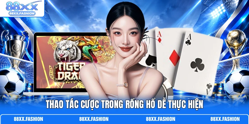 Thao tác cược trong Rồng Hổ dễ thực hiện